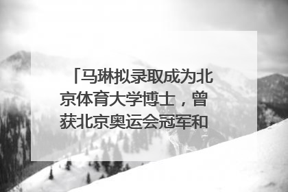 马琳拟录取成为北京体育大学博士，曾获北京奥运会冠军和4次世界杯冠军，张继科：他是神