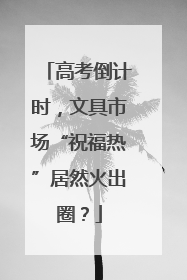 高考倒计时，文具市场“祝福热”居然火出圈？