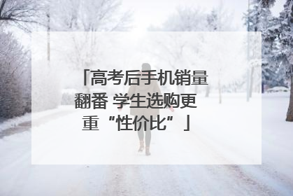 高考后手机销量翻番 学生选购更重“性价比”