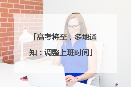 高考将至，多地通知：调整上班时间