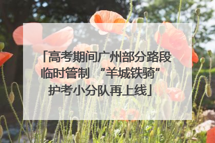 高考期间广州部分路段临时管制 “羊城铁骑”护考小分队再上线
