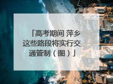 高考期间 萍乡这些路段将实行交通管制（图）
