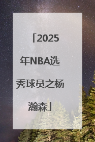 2025年NBA选秀球员之杨瀚森