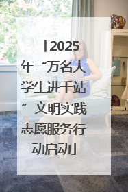 2025年“万名大学生进千站”文明实践志愿服务行动启动