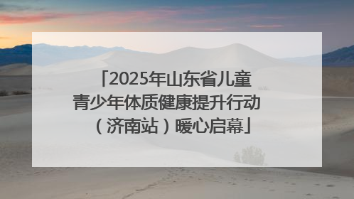 2025年山东省儿童青少年体质健康提升行动（济南站）暖心启幕