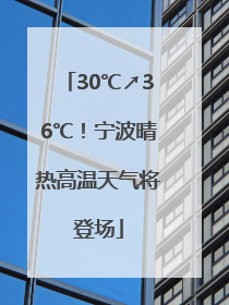 30℃↗36℃！宁波晴热高温天气将登场