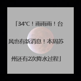 34℃！雨雨雨！台风也有新消息！本周苏州还有2次降水过程
