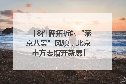 8件碑拓折射“燕京八景”风貌，北京市方志馆开新展