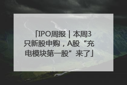 IPO周报｜本周3只新股申购，A股“充电模块第一股”来了